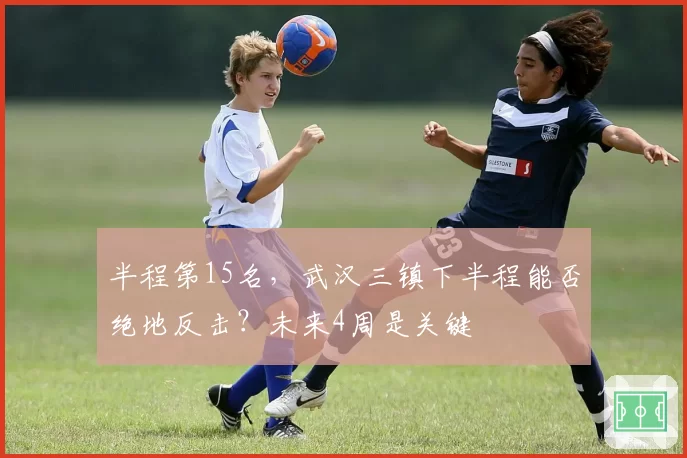 半程第15名，武汉三镇下半程能否绝地反击？未来4周是关键