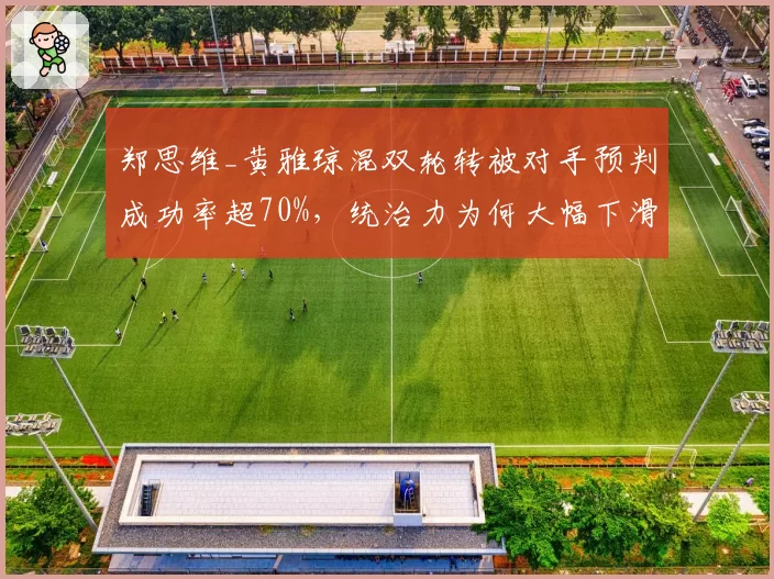 郑思维_黄雅琼混双轮转被对手预判成功率超70%，统治力为何大幅下滑？